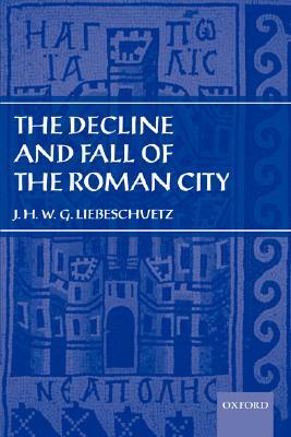 The Decline and Fall of the Roman City by J. H. W. G. Liebeschuetz