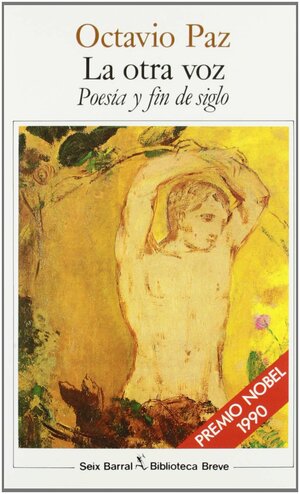 La Otra Voz: Poesia y Fin de Siglo by Octavio Paz