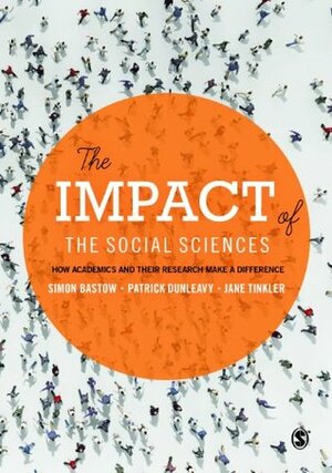 The Impact of the Social Sciences by Jane Tinkler, Simon Bastow, Patrick Dunleavy