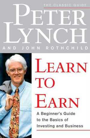 Learn to Earn: A Beginner's Guide to the Basics of Investing by John Rothchild, Peter Lynch