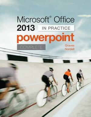 Microsoft Office PowerPoint 2013 Complete: In Practice by Pat R. Graves, Randy Nordell