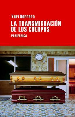 La Transmigracion de Los Cuerpos by Yuri Herrera