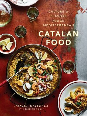 Catalan Food: Culture and Flavors from the Mediterranean: A Cookbook by Daniel Olivella