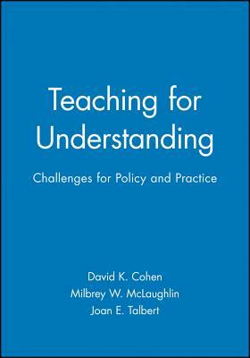 Teaching for Understanding: Challenges for Policy and Practice by Joan E. Talbert, David K. Cohen, Milbrey W. McLaughlin