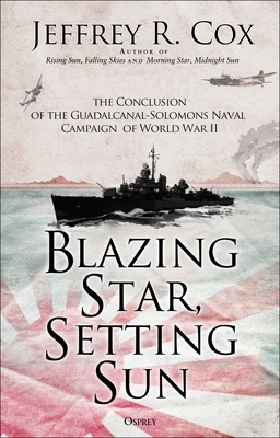 Blazing Star, Setting Sun: The Guadalcanal-Solomons Campaign November 1942-March 1943 by Jeffrey Cox