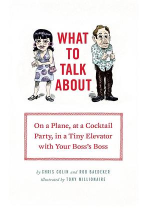 What to Talk about: On a Plane, at a Cocktail Party, in a Tiny Elevator with Your Boss's Boss by Chris Colin