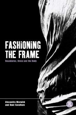 Fashioning the Frame: Boundaries, Dress and the Body by Dani Cavallaro, Martin Evans