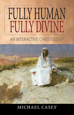 Fully Human, Fully Divine: An Interactive Christology by Michael Casey