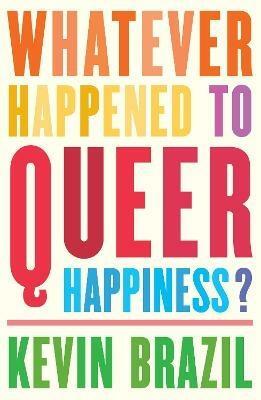 Whatever Happened to Queer Happiness? by Kevin Brazil