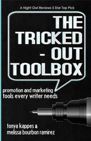 The Tricked Out Toolbox: Promotion And Marketing Tools Every Writer Needs by Tonya Kappes, Melissa Bourbon