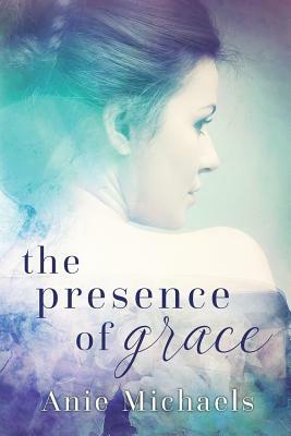 The Presence of Grace by Anie Michaels
