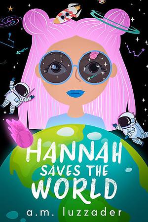 Hannah Saves the World by A.M. Luzzader