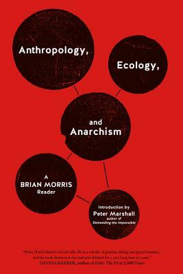 Anthropology, Ecology, and Anarchism: A Brian Morris Reader by Brian Morris