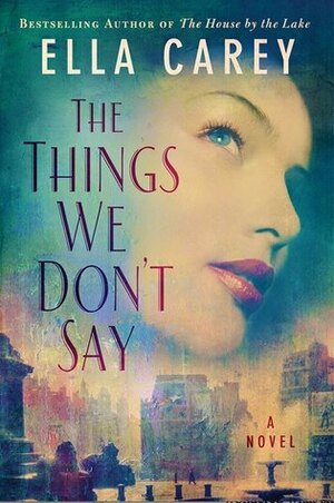 The Things We Don't Say by Ella Carey