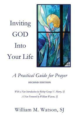 Inviting God Into Your Life: A Practical Guide for Prayer by S. J. William Watson