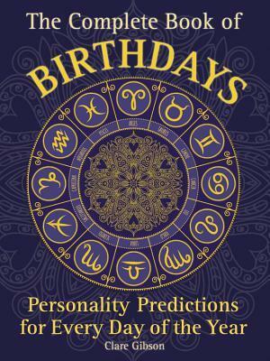 The Complete Book of Birthdays: Personality Predictions for Every Day of the Year by Clare Gibson