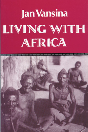 Living With Africa by Jan Vansina