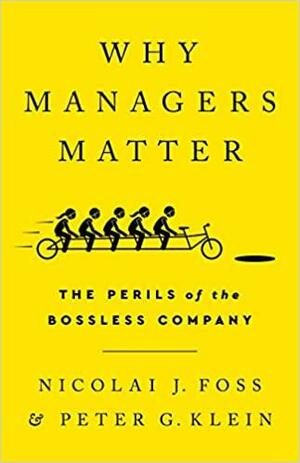 Why Managers Matter: The Perils of the Bossless Company by Nicolai J Foss, Nicolai J Foss, Peter G Klein, Peter G Klein