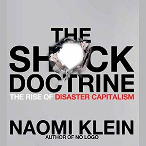 The Shock Doctrine: The Rise of Disaster Capitalism by Naomi Klein