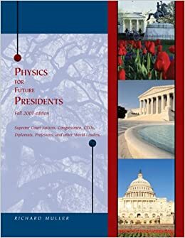 Physics for Future Presidents, Fall 2007 Edition by Richard A. Muller