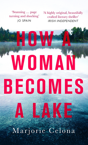 How a Woman Becomes a Lake by Marjorie Celona