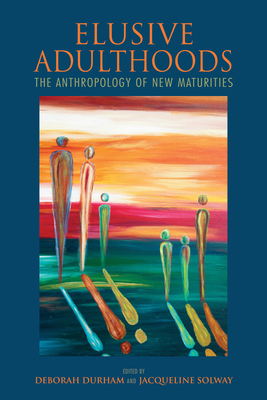 Elusive Adulthoods: The Anthropology of New Maturities by 