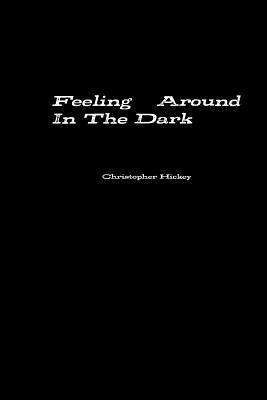 Feeling Around in the Dark by Christopher Hickey