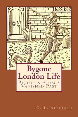 Bygone London Life: Pictures From a Vanished Past by Susanne Alleyn, G. L. Apperson