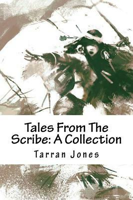 Tales From The Scribe: A Collection by Tarran Jones