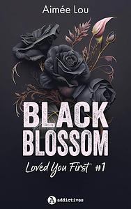 Black Blossom 1 - Loved You First by Aimée Lou, Aimée Lou
