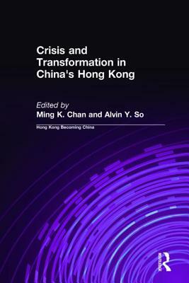 Crisis and Transformation in China's Hong Kong by Alvin Y. So, Ming K. Chan