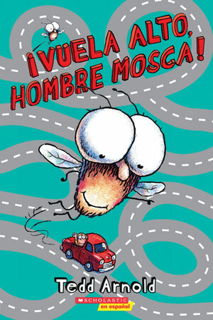 Vuela alto, hombre mosca! by Tedd Arnold