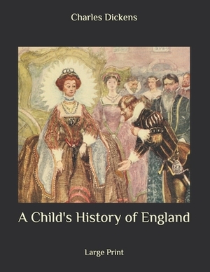 A Child's History of England: Large Print by Charles Dickens