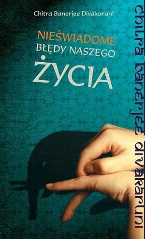 Nieświadome błędy naszego życia by Joanna Szczepańska, Chitra Banerjee Divakaruni