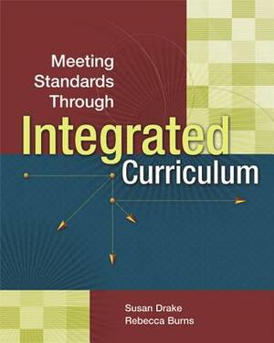 Meeting Standards Through Integrated Curriculum by Rebecca Burns, Susan M. Drake