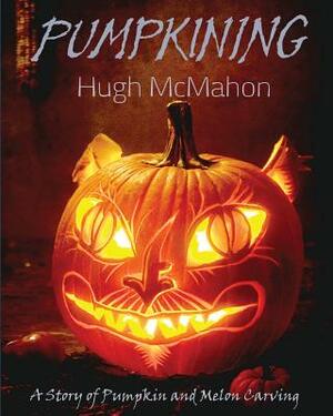 Pumpkining: A Story of Pumpkin and Melon Carving by Hugh McMahon, Michelle Kubota