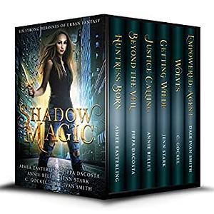Shadow Magic: Six Strong Heroines of Urban Fantasy by Aimee Easterling, Annie Bellet, Pippa DaCosta, C. Gockel, Dale Ivan Smith, Jenn Stark