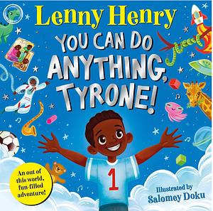 You Can Do Anything, Tyrone!: An Out of This World, Fun-filled Adventure by Sir Lenny Henry