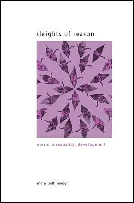 Sleights of Reason: Norm, Bisexuality, Development by Mary Beth Mader