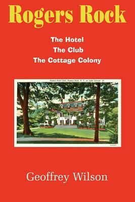 Rogers Rock: The Hotel the Club the Cottage Colony by Geoffrey Wilson