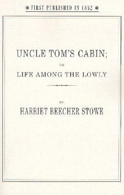 Uncle Tom's Cabin: Or, Life Among the Lowly by Harriet Beecher Stowe