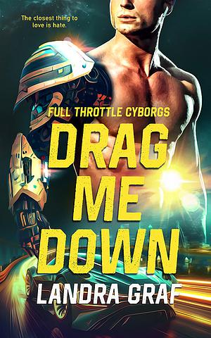 Drag Me Down: A Cyborg Sci-Fi Romance   by Landra Graf