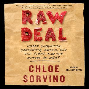 Raw Deal: Hidden Corruption, Corporate Greed, and the Fight for the Future of Meat by Chloe Sorvino