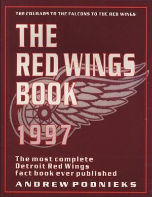 The Red Wings: The Most Complete Detroit Red Wings Book Ever Published by Andrew Podnieks