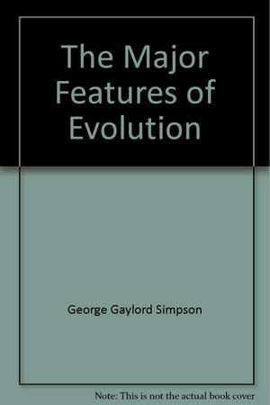 The Major Features of Evolution by George Gaylord Simpson