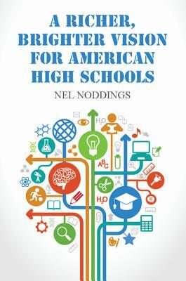 A Richer, Brighter Vision for American High Schools by Nel Noddings