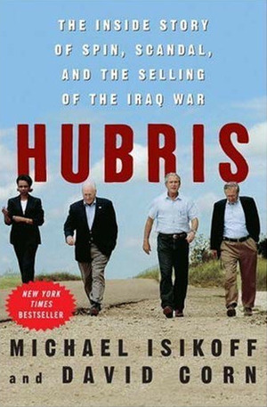 Hubris: The Inside Story of Spin, Scandal, and the Selling of the Iraq War by Michael Isikoff, David Corn