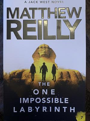 The One Impossible Labyrinth: A Jack West Jr Novel 7 by Matthew Reilly