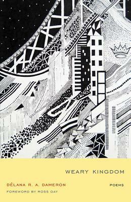 Weary Kingdom: Poems by DéLana R.A. Dameron