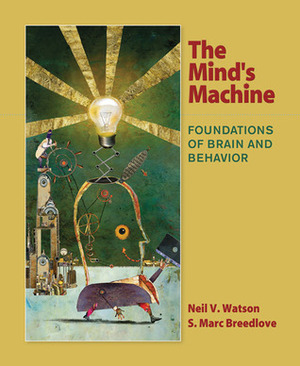 The Mind's Machine: Foundations of Brain and Behavior by Neil V. Watson, S. Marc Breedlove